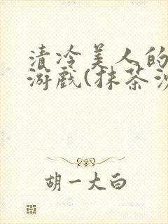 清冷美人的神奇游戏(抹茶沙冰)海棠