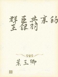 群臣共享的小公主银羽