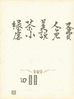 绿茶美人又在求虐小说免费阅读笔趣阁