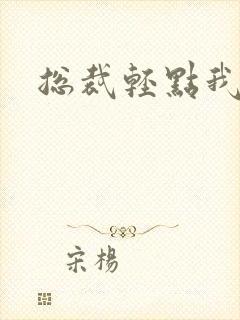 总裁轻点我怕疼