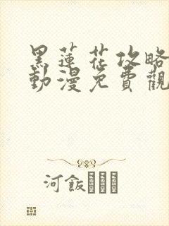 黑莲花攻略手册动漫免费观看完整版