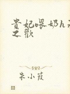 贵妃喂奶h承宠之欢