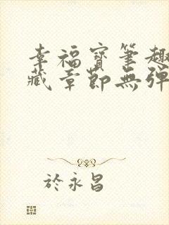 幸福宝笔趣阁隐藏章节无弹窗