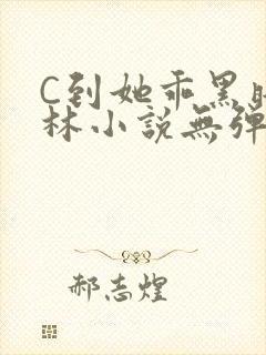 C到她乖黑暗森林小说无弹窗