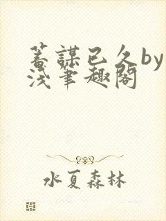 蓄谋已久by茶浅笔趣阁