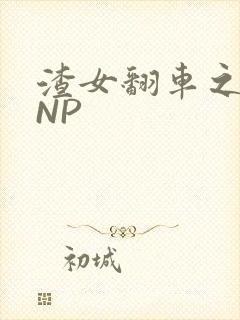 渣女翻车之后 NP