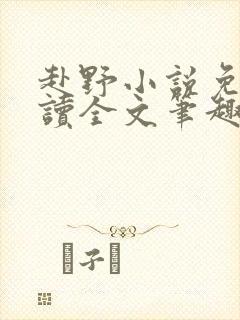 赴野小说免费阅读全文笔趣阁