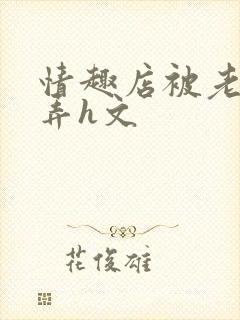 情趣店被老板玩弄h文