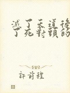 灭了天道后我成了死对头的师妹