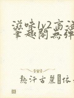 滋味1v2商洛笔趣阁无弹窗