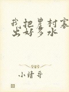 我把农村寡妇日出好多水