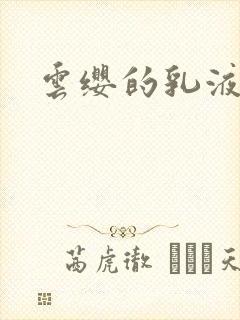 云缨的乳液狂飙