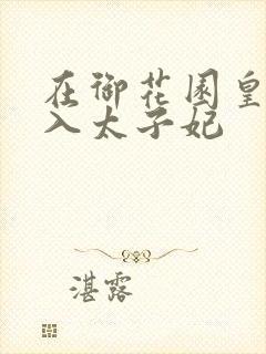 在御花园皇上进入太子妃