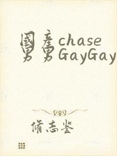 国产chase男男GayGay