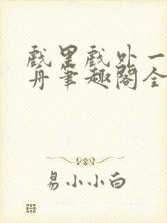 戏里戏外一叶孤舟笔趣阁全文