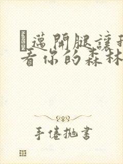 巜迈开腿让我看看你的森林