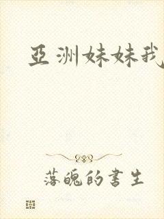 亚洲妹妹我爱你