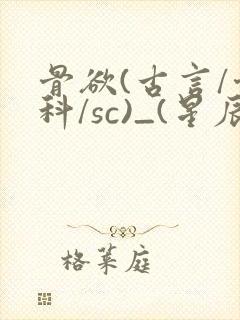 骨欲(古言/骨科/sc)_(星辰鲸落)