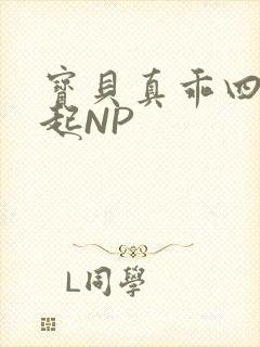 宝贝真乖四人一起NP