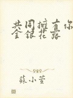 共同拥有你by金银花露