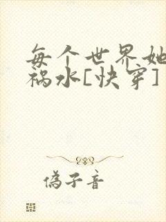 每个世界她都是祸水[快穿]