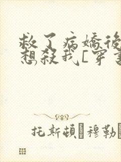 救了病娇后他总想杀我[穿书]