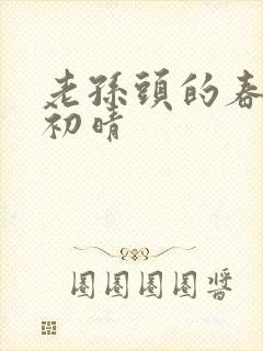 老孙头的春天林初晴