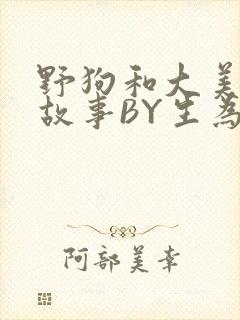 野狗和大美人的故事BY生为红蓝