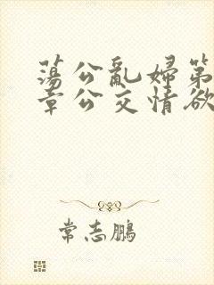 荡公乱妇第69章公交情欲