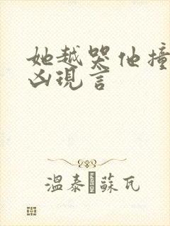 她越哭他撞得越凶现言