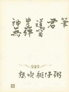 神农道君笔趣阁无弹窗