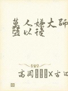 万人嫌大师兄雌堕以后