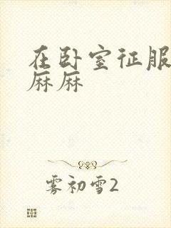 在卧室征服美艳麻麻