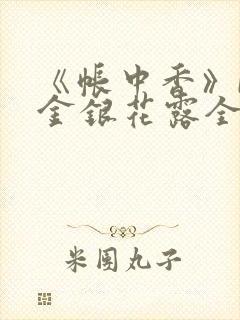 《帐中香》by金银花露全文免费阅读