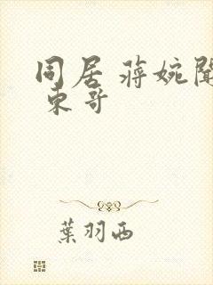 同居 蒋婉闻烬 东哥