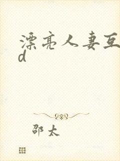 漂亮人妻互换hd