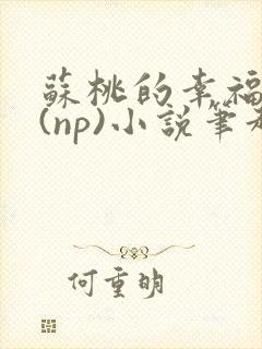 苏桃的幸福生活(np)小说笔趣阁