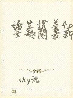 娇生惯养4ph笔趣阁最新章节