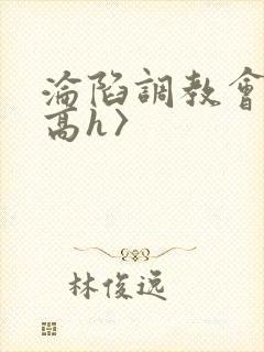 沦陷调教会所〈高h〉