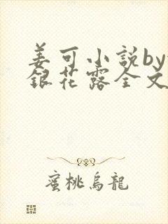 姜可小说by金银花露全文免费阅读无弹窗笔趣