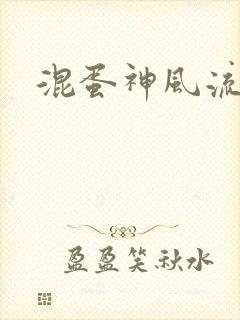 混蛋神风流史补