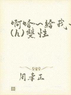 啊哈~给我~啊(h)双性