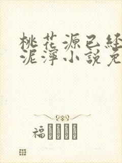 桃花源已经一片泥泞小说免费