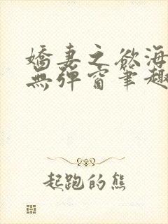娇妻之欲海泛舟无弹窗笔趣阁