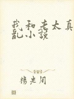我和老太真实的乱小说