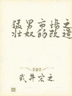 猛男市场之肌肉壮奴的改造