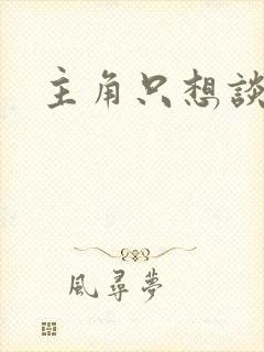 主角只想谈恋爱