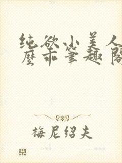 纯欲小美人他那么乖笔趣 阁