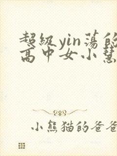 超级yin荡的高中女小慧