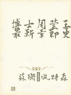 博士周莹王伟忠最新章节更新